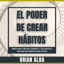 [Spanish] - El Poder de Crear Hábitos: Crea una vida de logros y felicidad a través de hábitos efect Audiobook