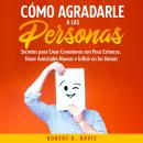 [Spanish] - Cómo Agradarle a las Personas: Secretos para Crear Conexiones con Poco Esfuerzo, Hacer A Audiobook
