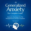 Generalized Anxiety, the Complete Guide: Innovative Techniques For The Management Of Anxious Symptom Audiobook
