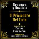 [Spanish] - Resumen Y Analisis - El Prisionero Del Cielo: Basado En El Libro De Carlos Ruiz Zafon (E Audiobook