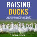 Raising Ducks: The Ultimate Guide to Healthy Duck Keeping for Eggs, Meat, and Companionship with Tip Audiobook