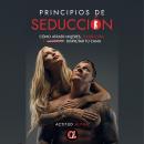 [Spanish] - Principios de seducción: Cómo atraer mujeres, tener citas y “destruir” disfrutar tu cama Audiobook