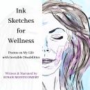 Ink Sketches for Wellness: Poems on My Life with Invisible Disabilities Audiobook