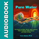 Pure Water: The Science of Water, Waves, Water Pollution, Water Treatment, Water Therapy and Water E Audiobook