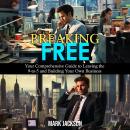 Breaking Free: Your Comprehensive Guide To Leaving The 9-5 and Building Your Own Business Audiobook