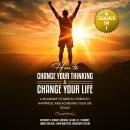 How to Change Your Thinking & Change Your Life: (6 Books in 1) A Roadmap to Mental Strength, Happine Audiobook