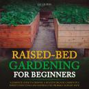 Raised-Bed Gardening for Beginners: A Complete Guide To Growing A Healthy Organic Garden On A Budget Audiobook