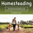Homesteading: Self-Sufficiency, Sustainable Living, Food Storage, and Off Grid Survival (4 in 1) Audiobook