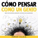 [Spanish] - Cómo Pensar Como un Genio: Mejora tu Toma de Decisiones, Pensamientos y Razonamientos co Audiobook