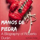 Manos de Piedra: A Biography of Roberto Durán Audiobook