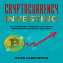 Cryptocurrency  Investing: THE ULTIMATE GUIDE TO  CRYPTOCURRENCY INVESTING:  MAXIMIZING PROFITS IN   Audiobook