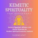 Kemetic Spirituality: Ancient Egyptian Wisdom and Divine Oneness for Modern Spiritual Evolution Seek Audiobook