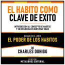 [Spanish] - El Habito Como Clave De Exito - Basado En El Libro El Poder De Los Habitos De Charles Du Audiobook