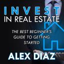 Invest in Real Estate: The Best Beginner's Guide to Getting Started Audiobook