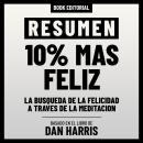 [Spanish] - Resumen De 10% Mas Feliz - Basado En El Libro De Dan Harris: La Busqueda De La Felicidad Audiobook
