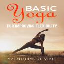 Basic Yoga for Improving Flexibility: Yoga Flexibility and Strength Sequences Audiobook