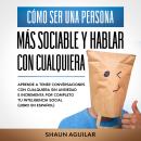 [Spanish] - Cómo ser una Persona más Sociable y Hablar con Cualquiera: Aprende a tener conversacione Audiobook