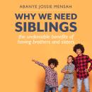 Why We Need Siblings: The Undeniable Benefits of  Having Brothers And Sisters Audiobook