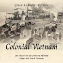 Colonial Vietnam: The History of the Division Between North and South Vietnam Audiobook