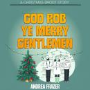 God Rob Ye Merry Gentlemen: A Belchester Chroniclette Audiobook