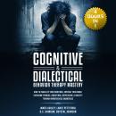 Cognitive & Dialectical Behavior Therapy Mastery: (4 Books in 1) How to Regulate Your Emotions, Cont Audiobook