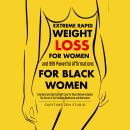 Extreme Rapid Weight Loss For Women and 999 Powerful Affirmations for Black Women: Emotional and Spi Audiobook