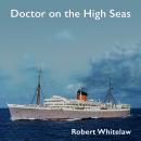 Doctor on the High Seas: Challenges facing a ship's surgeon on passenger liners crossing the oceans Audiobook