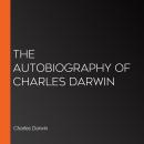The Autobiography of Charles Darwin Audiobook