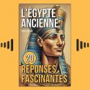 [French] - L'Égypte Ancienne: 20 Réponses Fascinantes Audiobook