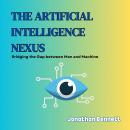 The Artificial Intelligence Nexus: Bridging the Gap between Man and Machine Audiobook