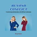 Beyond Conflict: Transforming Relationships with Difficult Individuals Audiobook