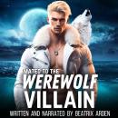 Mated to the Werewolf Villain: Spicy Dark Enemies to Lovers Paranormal Shifter Romance Audiobook