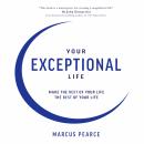 Your Exceptional Life: Make the Rest of Your Life the Best of Your Life Audiobook