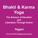 Bhakti & Karma Yoga - The Science of Devotion and Liberation Through Action (AYP Enlightenment Serie Audiobook