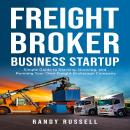 Freight broker business startup: Simple Guide to Starting, Growing, and Running Your Own Freight Bro Audiobook