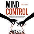 Mind Control: Learn Proven Strategies and Techniques to Master Manipulation, Emotional Influence, an Audiobook