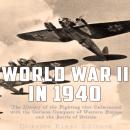 World War II in 1940: The History of the Fighting that Culminated with the German Conquest of Wester Audiobook