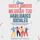 [Spanish] - Cómo hacer amigos y mejorar tus habilidades sociales: Siéntete a gusto hablando con cual Audiobook