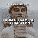 From Gilgamesh to Babylon Audiobook