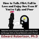 How to Talk, Flirt, Fall in Love and Enjoy Sex Even If You're Ugly and Poor: Seduction and Conquest  Audiobook