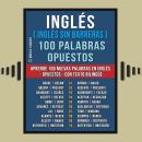 [Spanish] - Inglés ( Inglés sin Barreras ) 100 Palabras - Opuestos: Aprende 100 nuevas palabras en I Audiobook