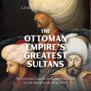 The Ottoman Empire’s Greatest Sultans: The Lives and Legacies of Osman I, Mehmed II, and Suleiman th Audiobook