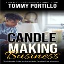 Candle Making Business: A Step-by-step Guide to Starting a Successful Home (The Ultimate Guide on Ho Audiobook