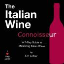 The Italian Wine Connoisseur: A simple 7-day guide to mastering Italian wines and grapes; with the c Audiobook