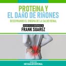 [Spanish] - Proteina Y El Daño De Riñones - Basado En Las Enseñanzas De Frank Suarez: Descifrando El Audiobook