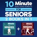 10-Minute Simple Home Workouts for Seniors (2 in 1): 14+ Exercise Routines (Chair + Standing) for Ea Audiobook