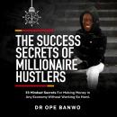 Cover of The Success Secrets of Millionaire Hustlers: 33 Mindset Secrets For Making Money in Any Economy Without Working So Hard
