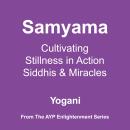 Samyama - Cultivating Stillness in Action, Siddhis and Miracles (AYP Enlightenment Series Book 5) Audiobook