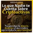 Lo que Nadie te Cuenta Sobre Criptoactivos: No pierdas tu dinero, domina el mercado y aprovecha la o Audiobook