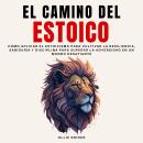 [Spanish] - El Camino del Estoico: Cómo Aplicar el Estoicismo para Cultivar la Resiliencia, Sabidurí Audiobook